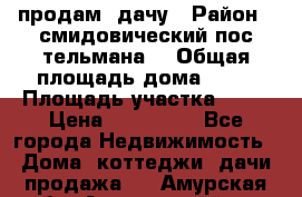 продам  дачу › Район ­ смидовический пос тельмана  › Общая площадь дома ­ 32 › Площадь участка ­ 10 › Цена ­ 400 000 - Все города Недвижимость » Дома, коттеджи, дачи продажа   . Амурская обл.,Архаринский р-н